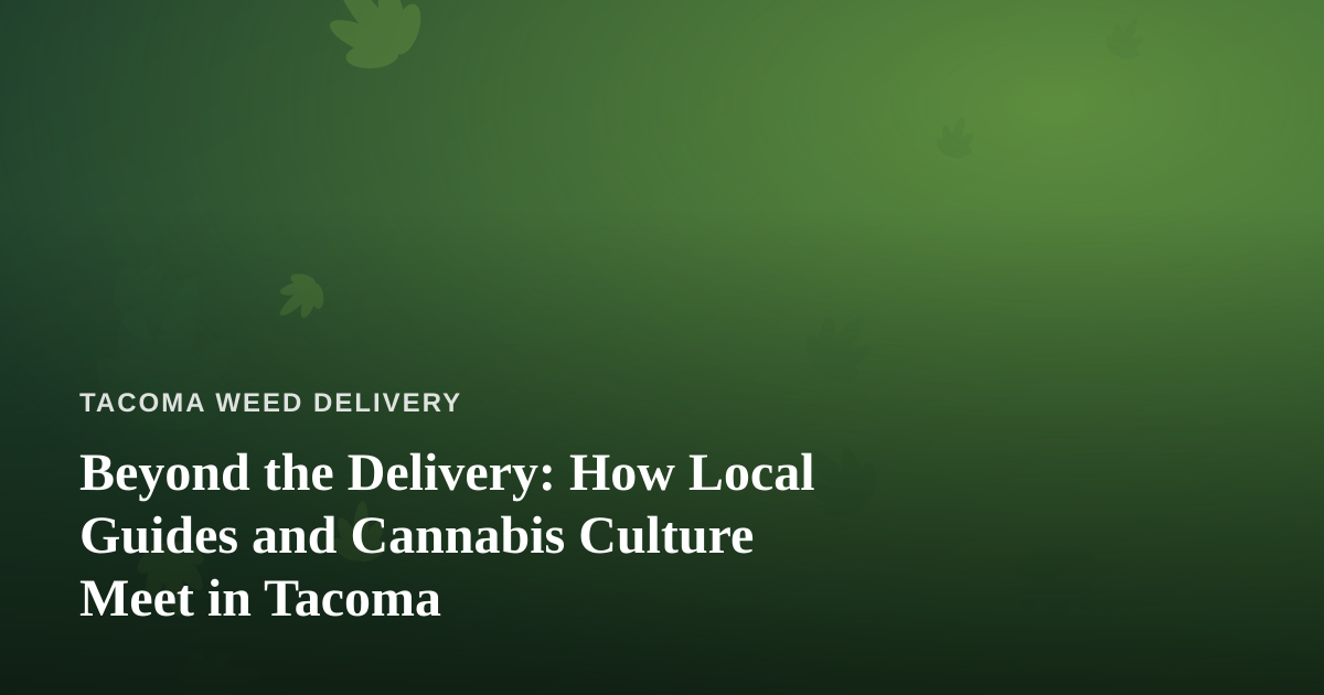 Beyond the Delivery: How Local Guides and Cannabis Culture Meet in Tacoma