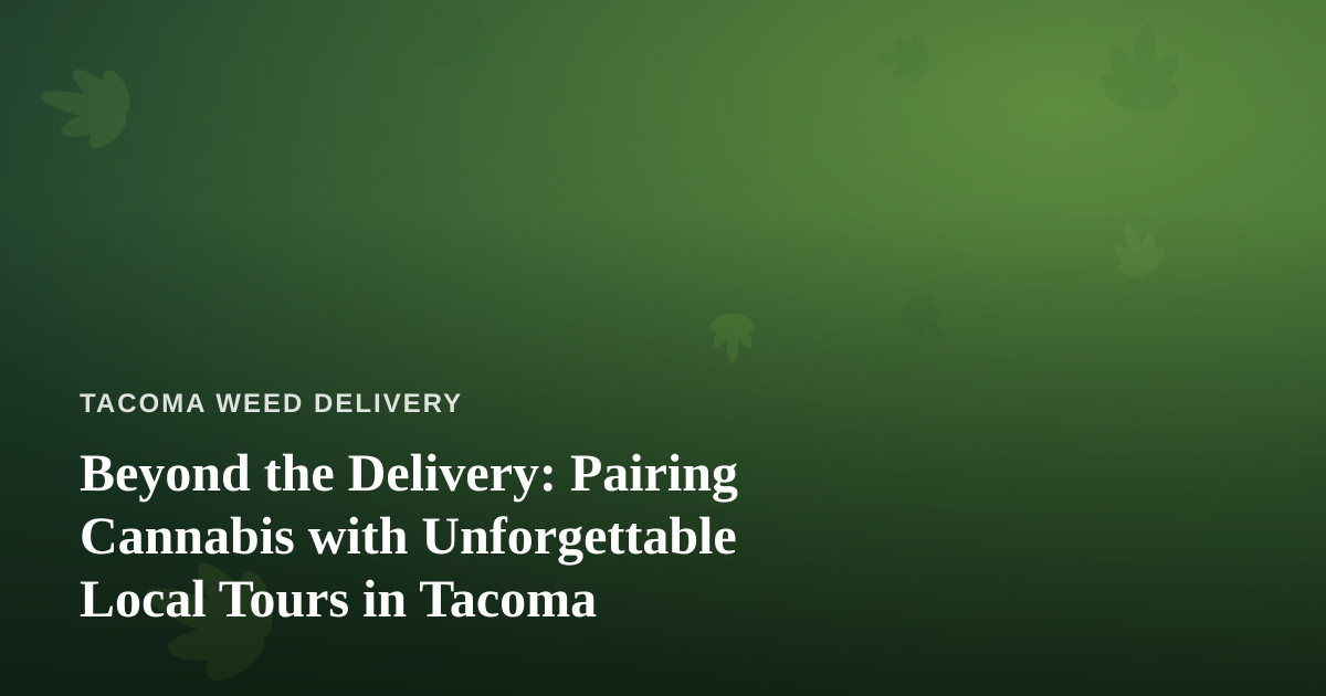 Beyond the Delivery: Pairing Cannabis with Unforgettable Local Tours in Tacoma