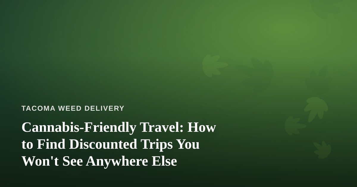 Cannabis-Friendly Travel: How to Find Discounted Trips You Won’t See Anywhere Else