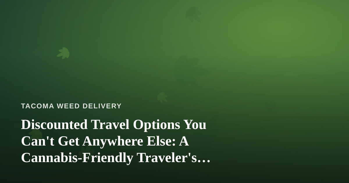 Discounted Travel Options You Can’t Get Anywhere Else: A Cannabis-Friendly Traveler’s Guide