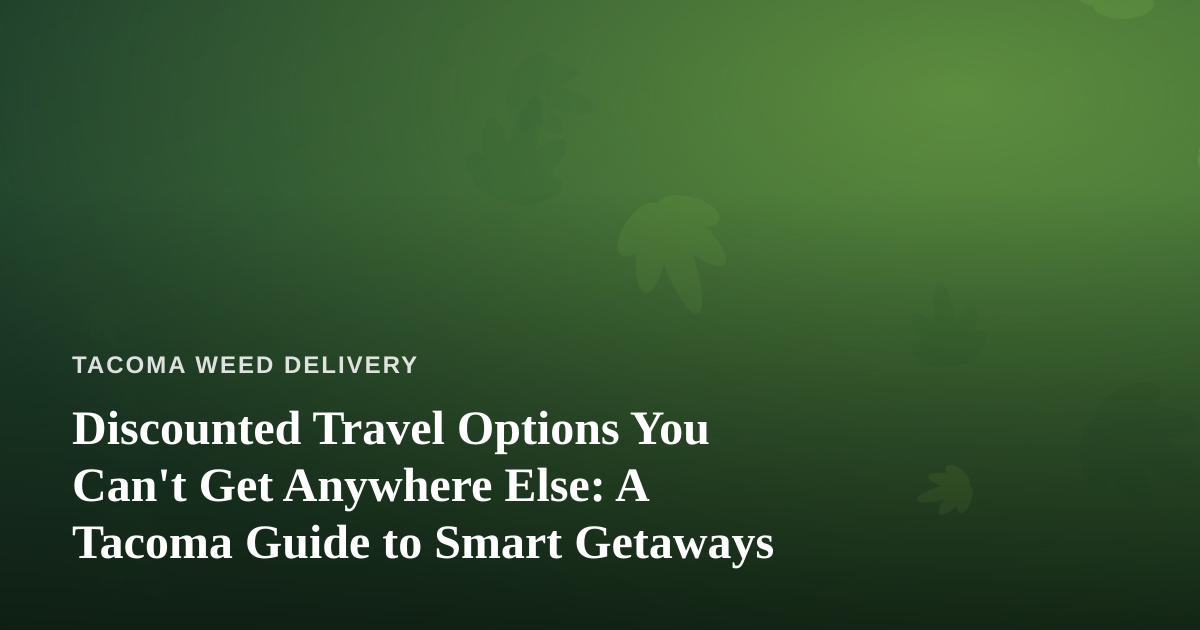 Discounted Travel Options You Can’t Get Anywhere Else: A Tacoma Guide to Smart Getaways