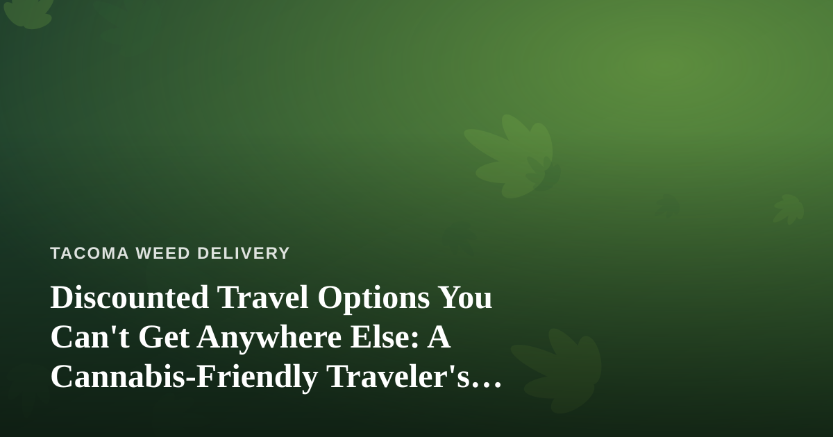Discounted Travel Options You Can’t Get Anywhere Else: A Cannabis-Friendly Traveler’s Guide
