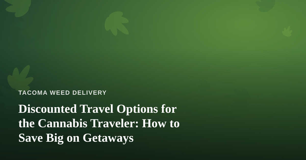 Discounted Travel Options for the Cannabis Traveler: How to Save Big on Getaways