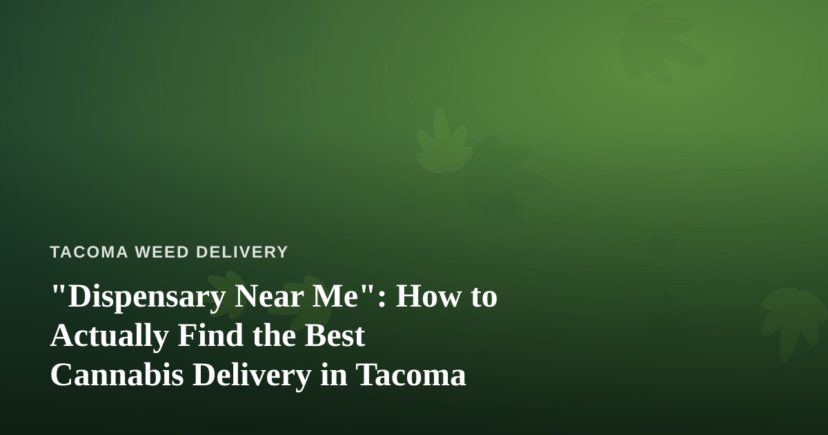 “Dispensary Near Me”: How to Actually Find the Best Cannabis Delivery in Tacoma