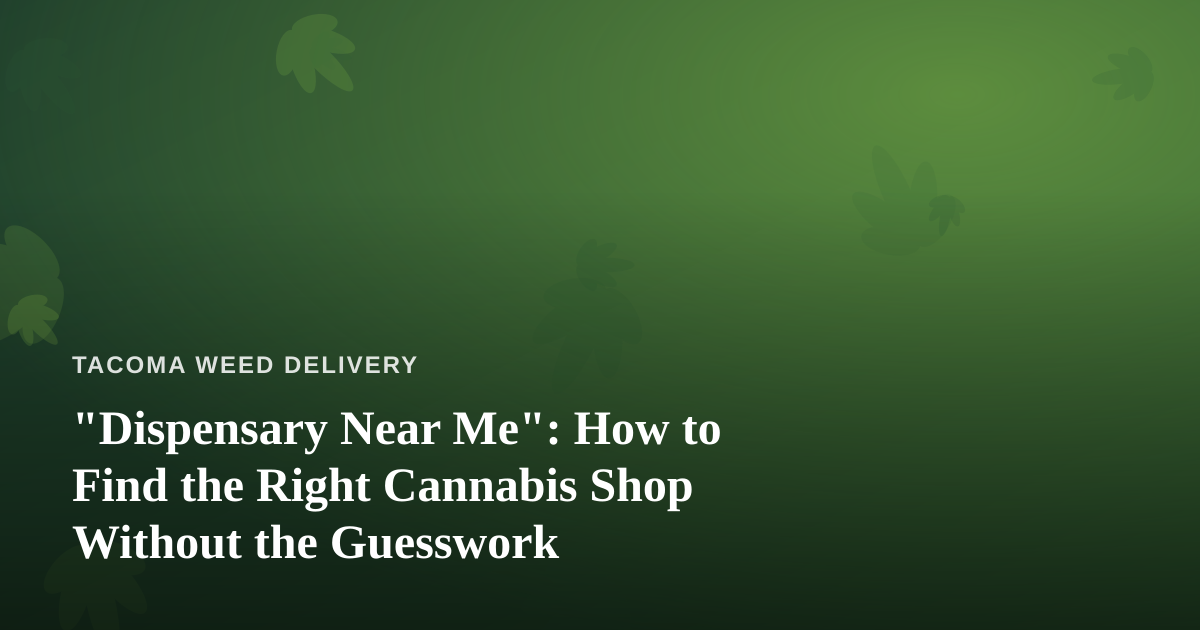 “Dispensary Near Me”: How to Find the Right Cannabis Shop Without the Guesswork