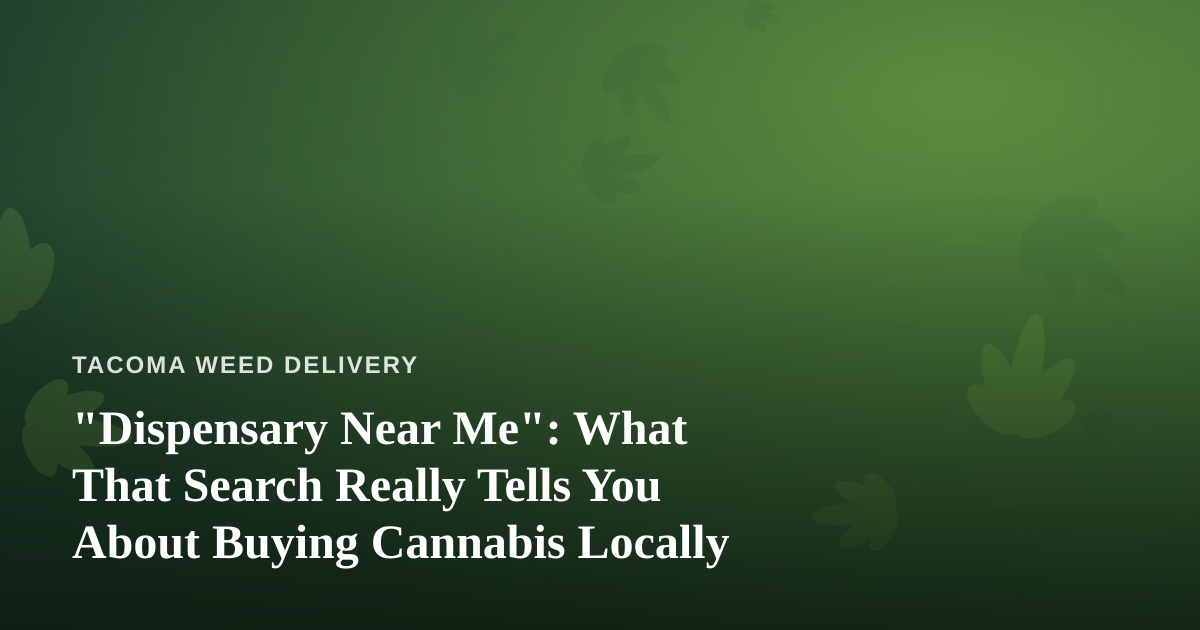 “Dispensary Near Me”: What That Search Really Tells You About Buying Cannabis Locally