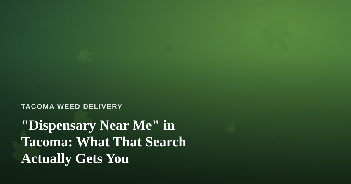 “Dispensary Near Me” in Tacoma: What That Search Actually Gets You