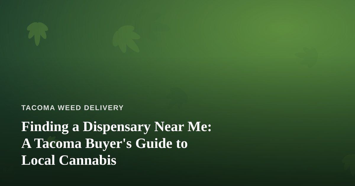 Finding a Dispensary Near Me: A Tacoma Buyer’s Guide to Local Cannabis