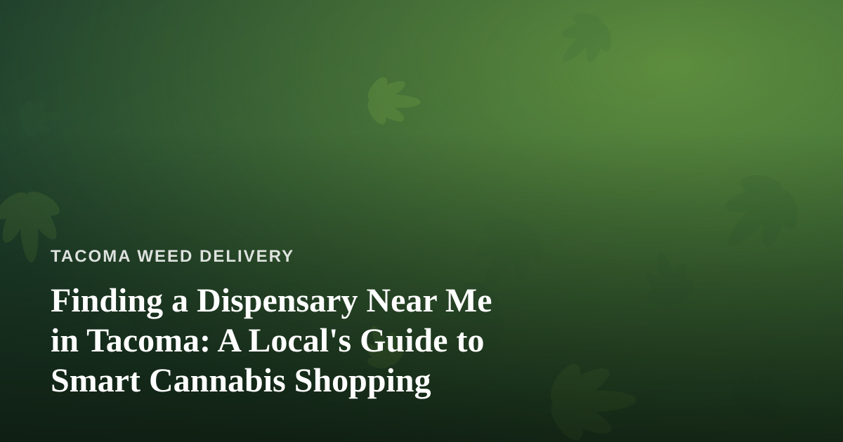 Finding a Dispensary Near Me in Tacoma: A Local’s Guide to Smart Cannabis Shopping