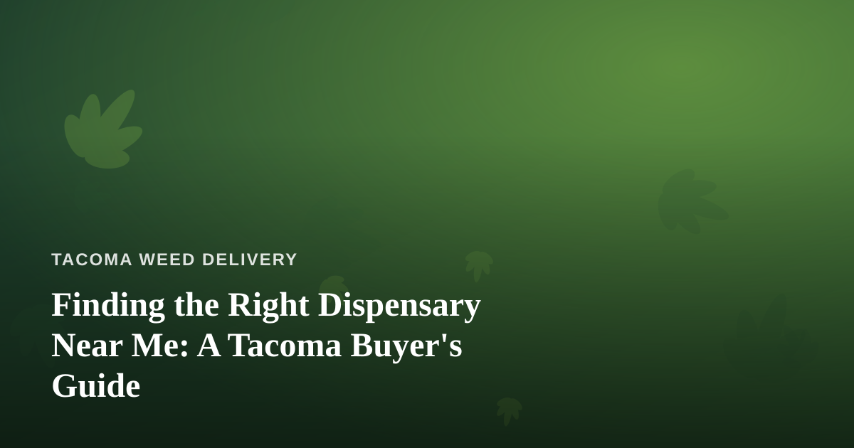 Finding the Right Dispensary Near Me: A Tacoma Buyer’s Guide