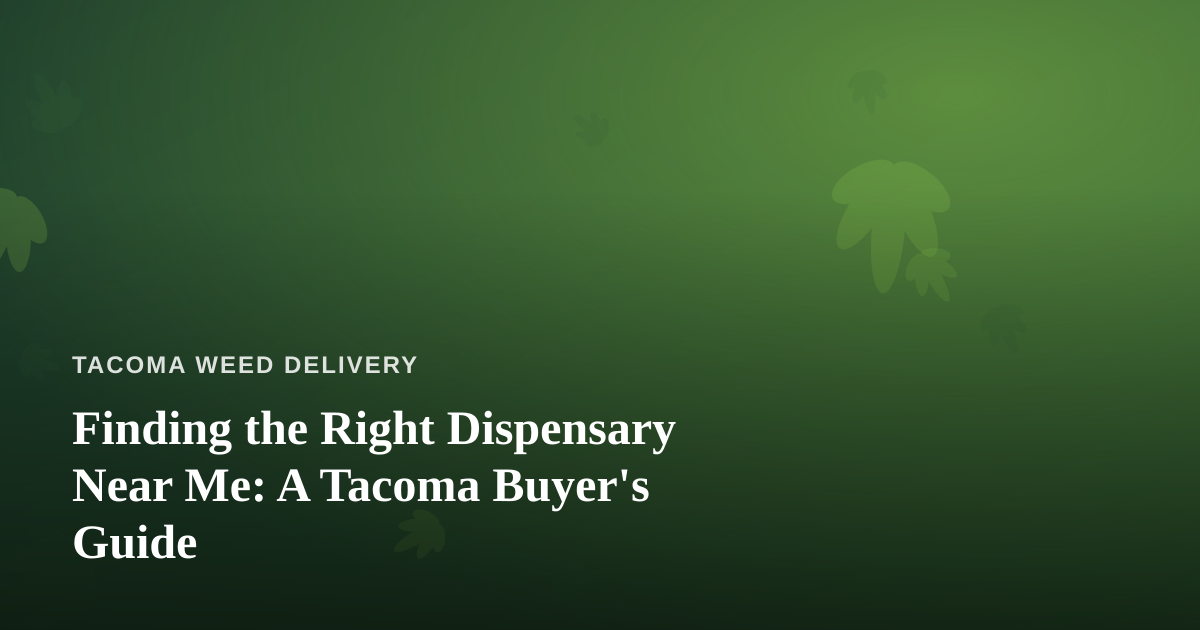 Finding the Right Dispensary Near Me: A Tacoma Buyer’s Guide