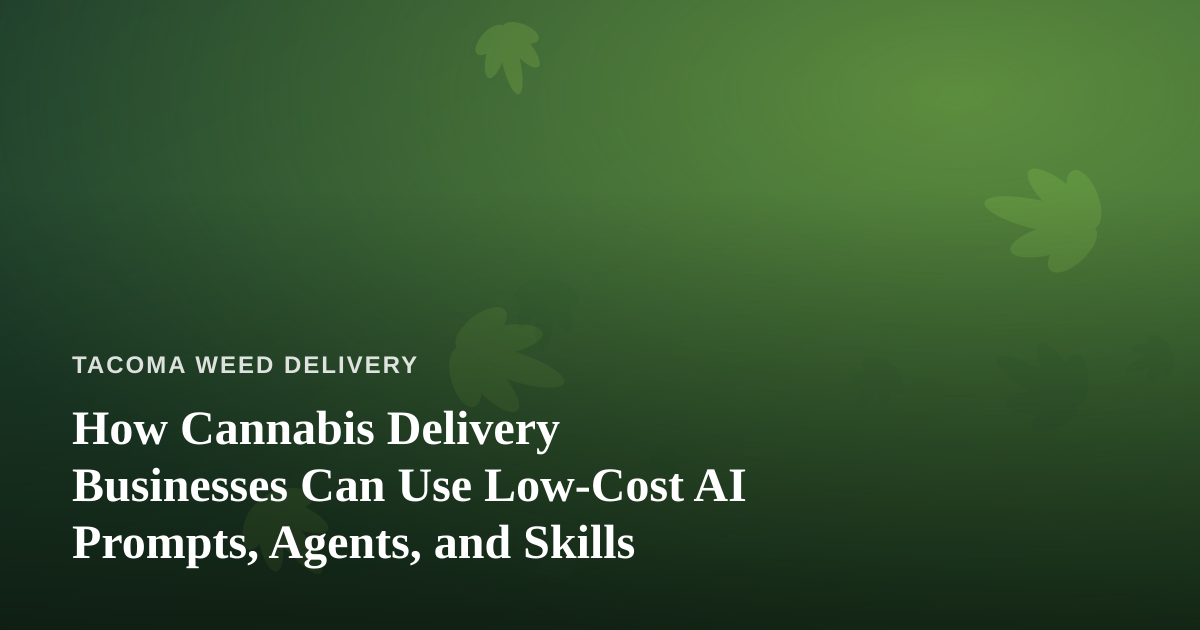 How Cannabis Delivery Businesses Can Use Low-Cost AI Prompts, Agents, and Skills