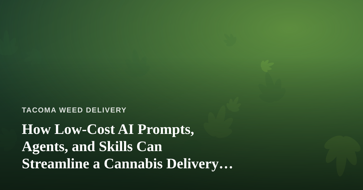 How Low-Cost AI Prompts, Agents, and Skills Can Streamline a Cannabis Delivery Business