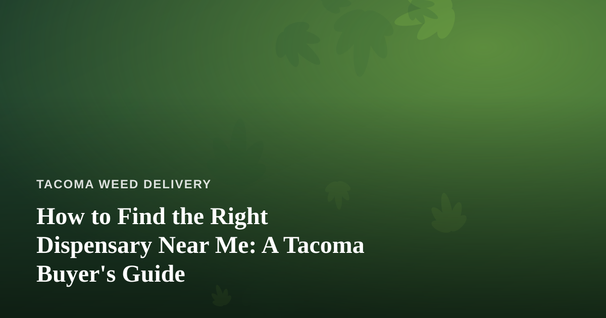 How to Find the Right Dispensary Near Me: A Tacoma Buyer’s Guide