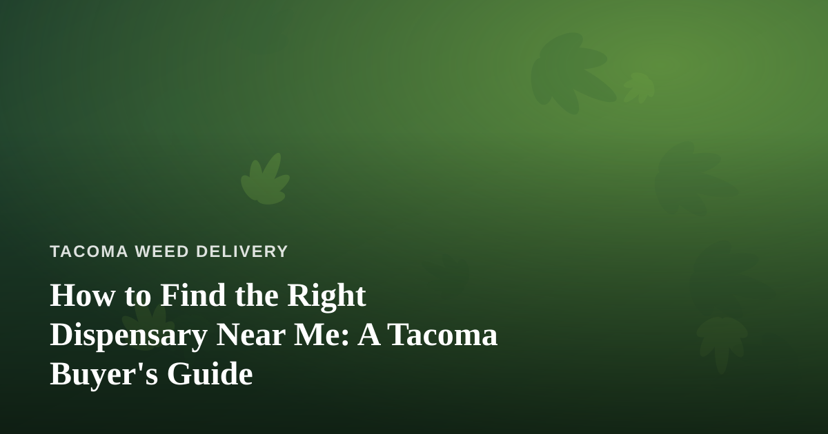 How to Find the Right Dispensary Near Me: A Tacoma Buyer’s Guide