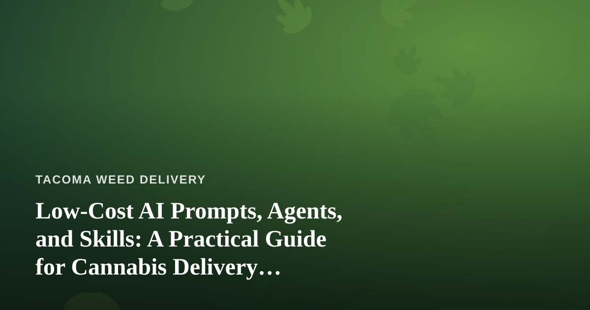 Low-Cost AI Prompts, Agents, and Skills: A Practical Guide for Cannabis Delivery Operators