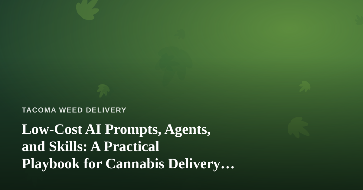 Low-Cost AI Prompts, Agents, and Skills: A Practical Playbook for Cannabis Delivery Operators
