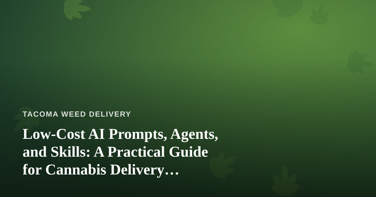 Low-Cost AI Prompts, Agents, and Skills: A Practical Guide for Cannabis Delivery Operators