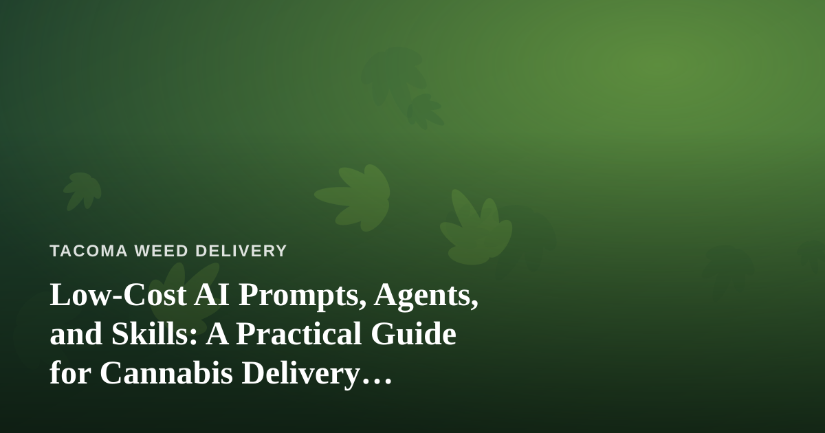 Low-Cost AI Prompts, Agents, and Skills: A Practical Guide for Cannabis Delivery Businesses