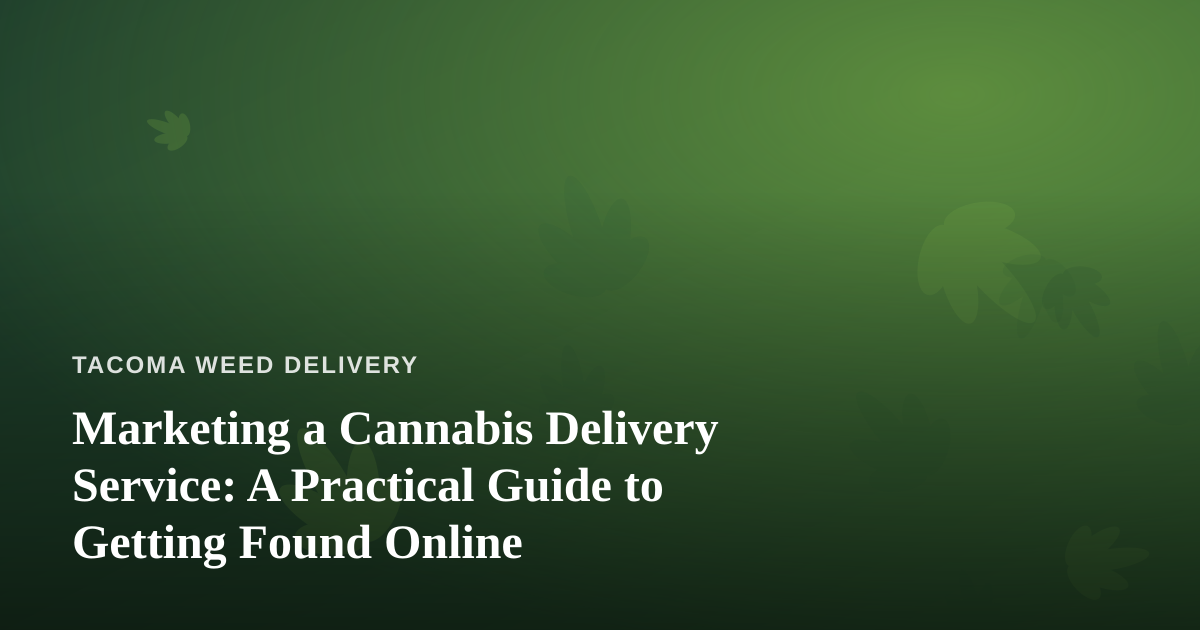 Marketing a Cannabis Delivery Service: A Practical Guide to Getting Found Online