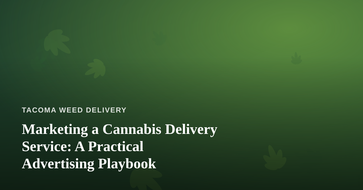 Marketing a Cannabis Delivery Service: A Practical Advertising Playbook