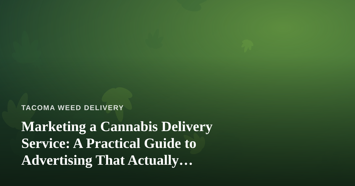Marketing a Cannabis Delivery Service: A Practical Guide to Advertising That Actually Works