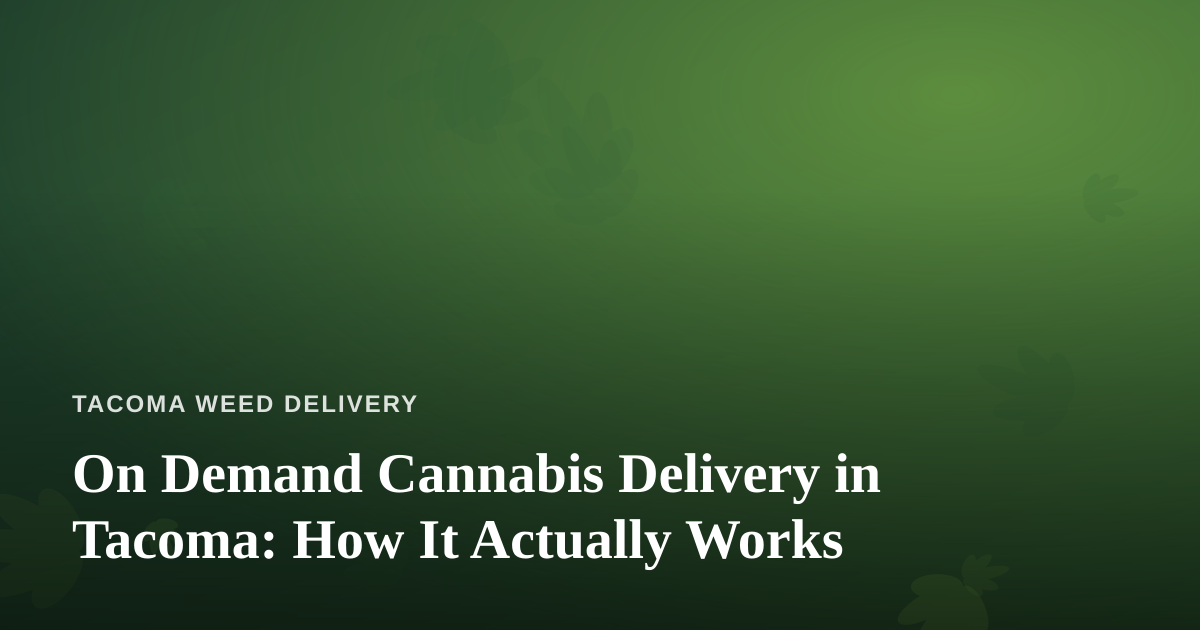 On Demand Cannabis Delivery in Tacoma: How It Actually Works