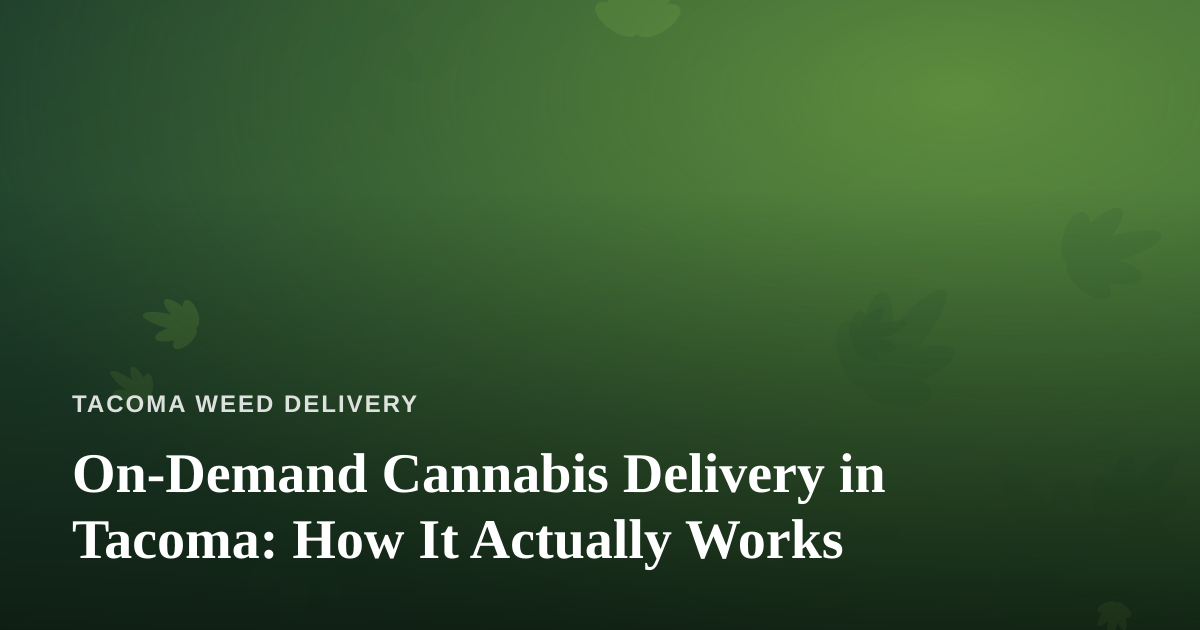 On-Demand Cannabis Delivery in Tacoma: How It Actually Works