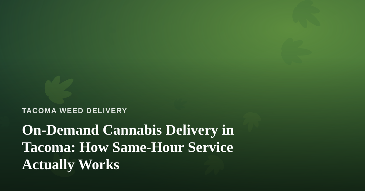 On-Demand Cannabis Delivery in Tacoma: How Same-Hour Service Actually Works
