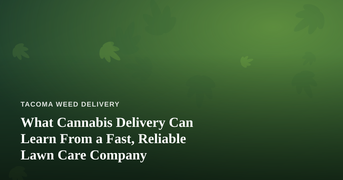 What Cannabis Delivery Can Learn From a Fast, Reliable Lawn Care Company