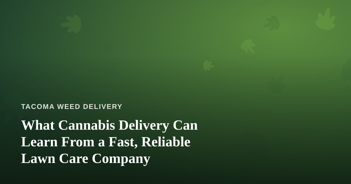 What Cannabis Delivery Can Learn From a Fast, Reliable Lawn Care Company