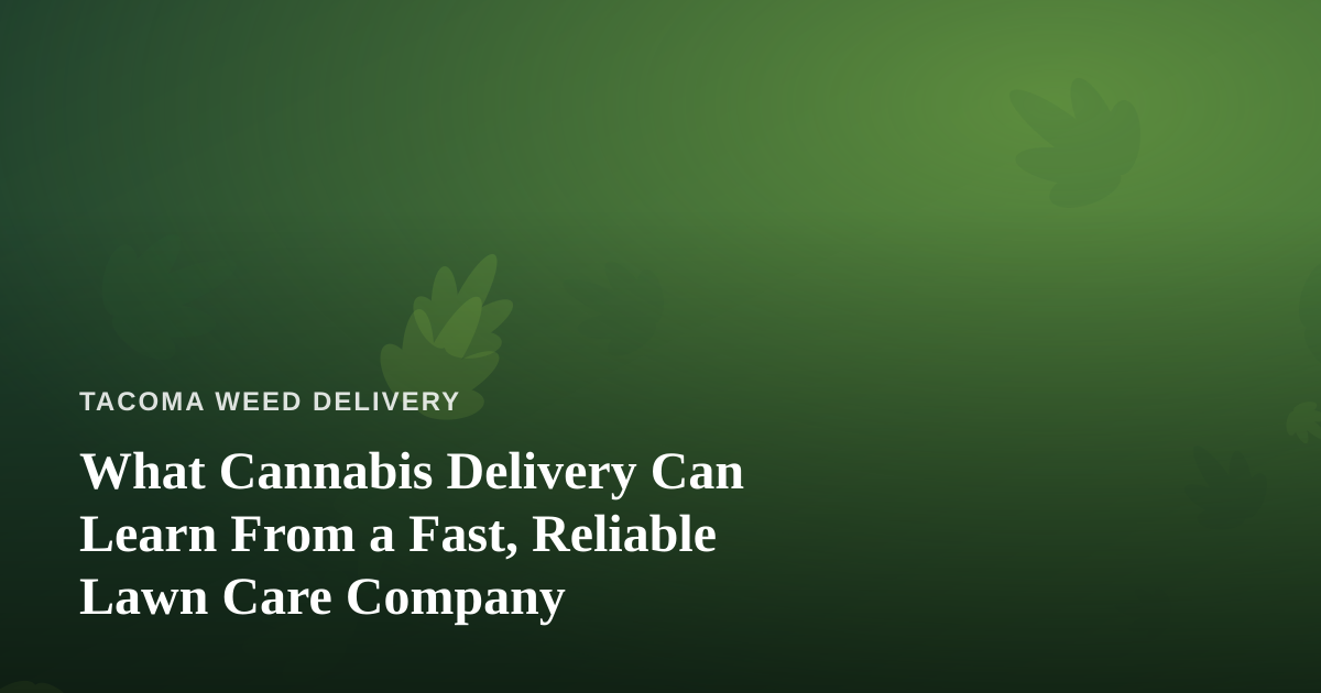What Cannabis Delivery Can Learn From a Fast, Reliable Lawn Care Company