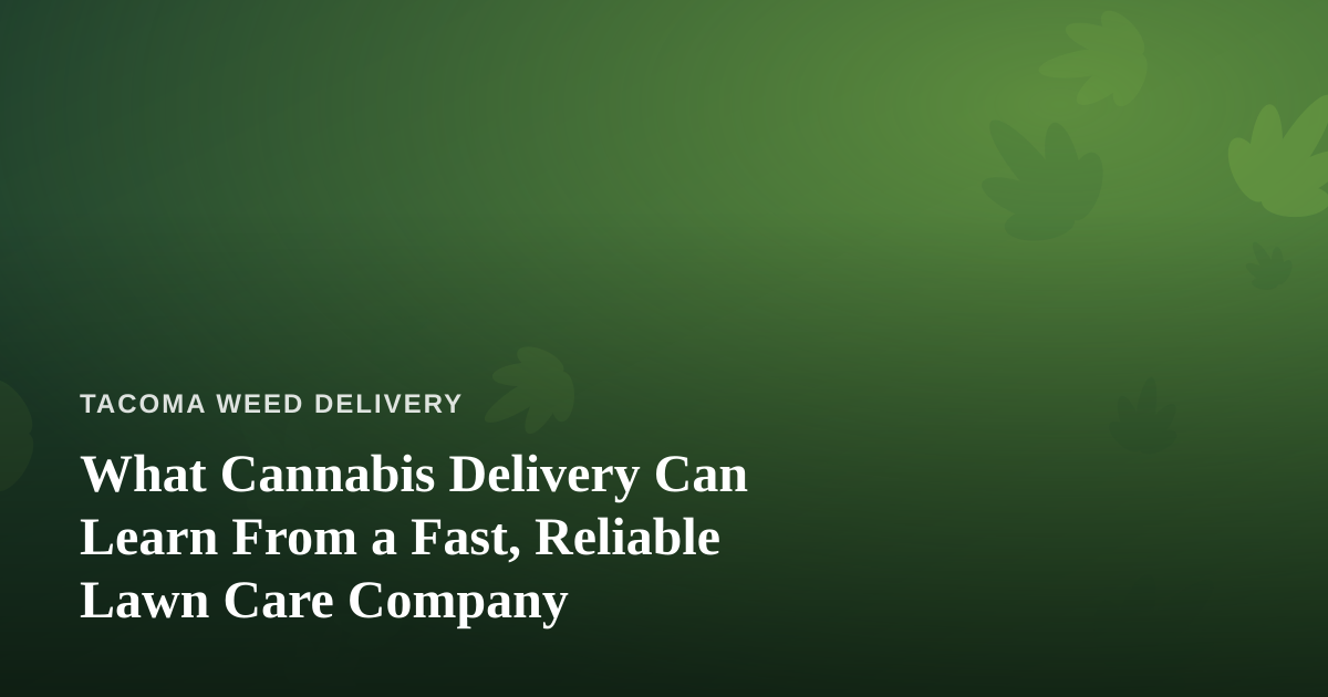 What Cannabis Delivery Can Learn From a Fast, Reliable Lawn Care Company