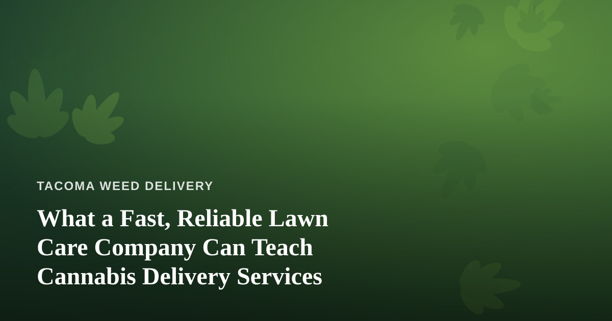 What a Fast, Reliable Lawn Care Company Can Teach Cannabis Delivery Services