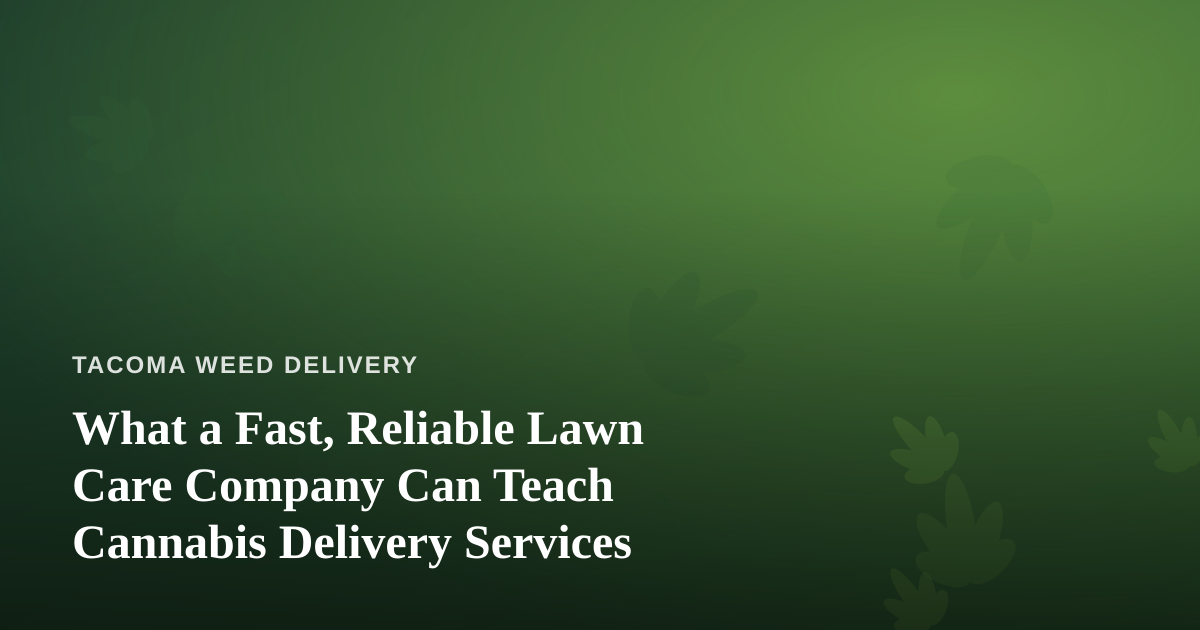 What a Fast, Reliable Lawn Care Company Can Teach Cannabis Delivery Services