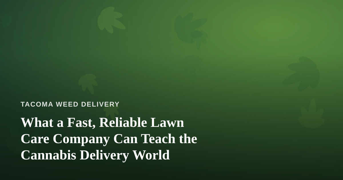 What a Fast, Reliable Lawn Care Company Can Teach the Cannabis Delivery World