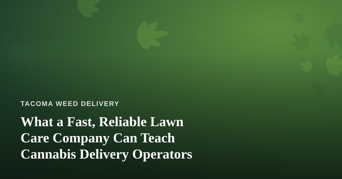 What a Fast, Reliable Lawn Care Company Can Teach Cannabis Delivery Operators