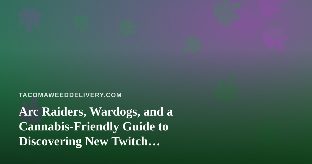 Arc Raiders, Wardogs, and a Cannabis-Friendly Guide to Discovering New Twitch Streamers