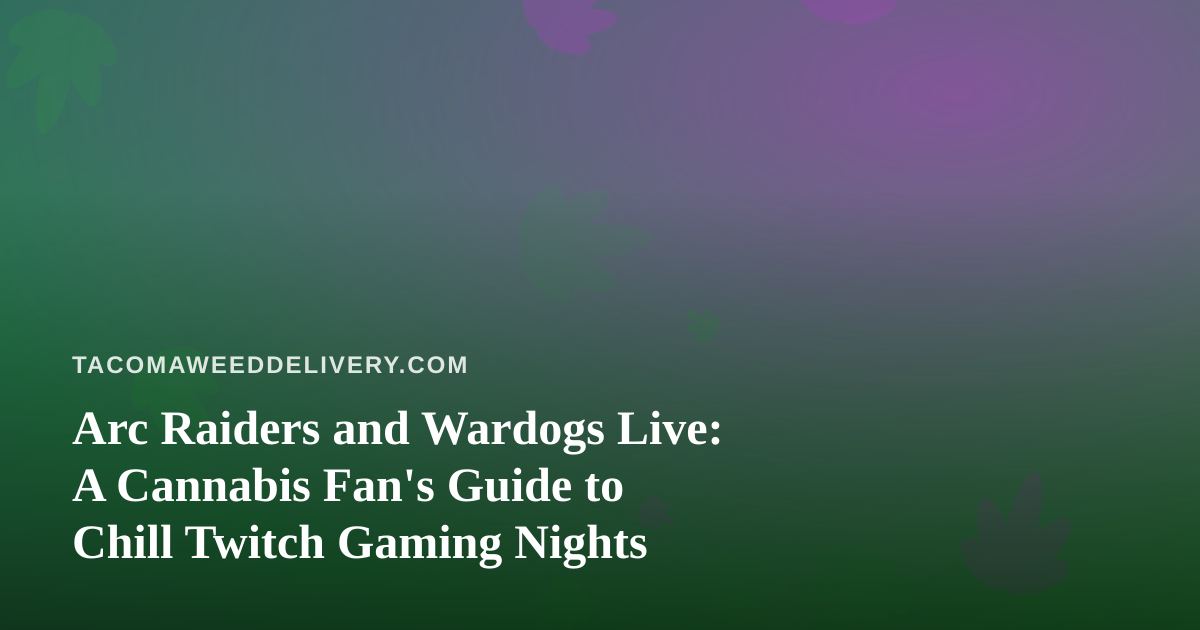 Arc Raiders and Wardogs Live: A Cannabis Fan’s Guide to Chill Twitch Gaming Nights