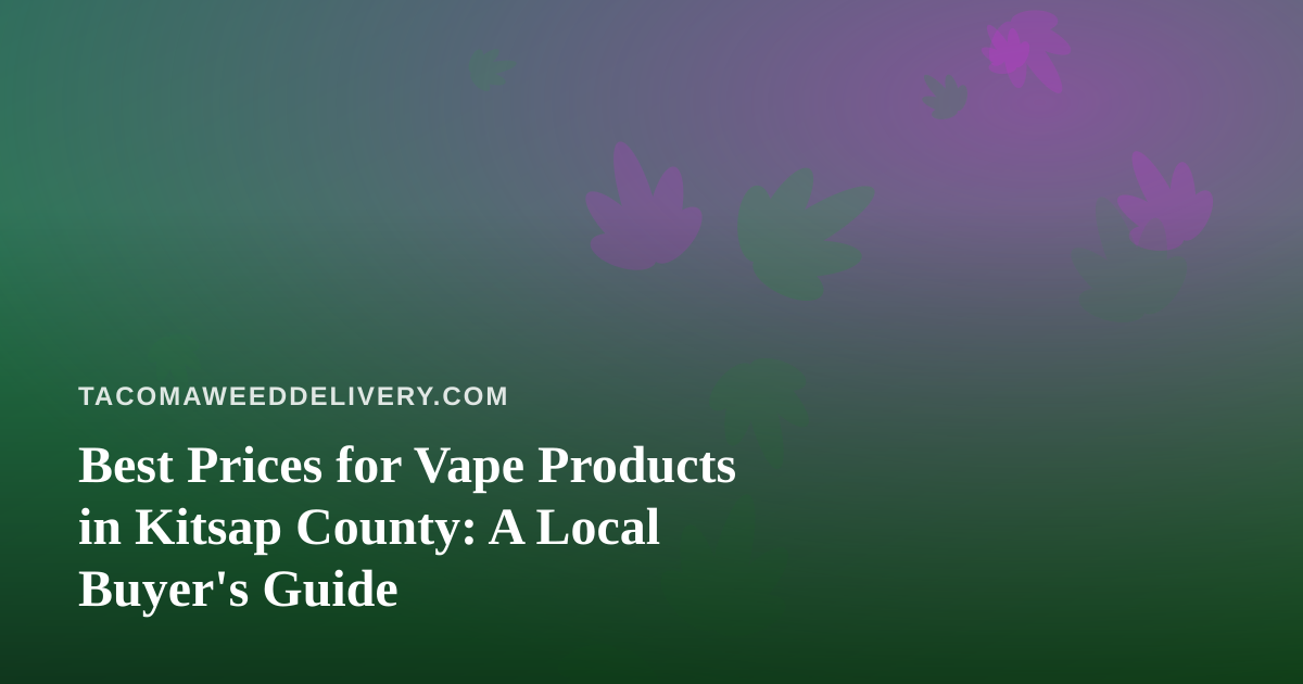 Best Prices for Vape Products in Kitsap County: A Local Buyer’s Guide
