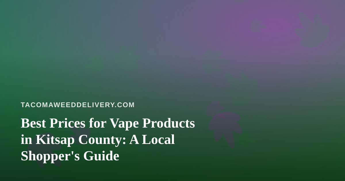 Best Prices for Vape Products in Kitsap County: A Local Shopper’s Guide