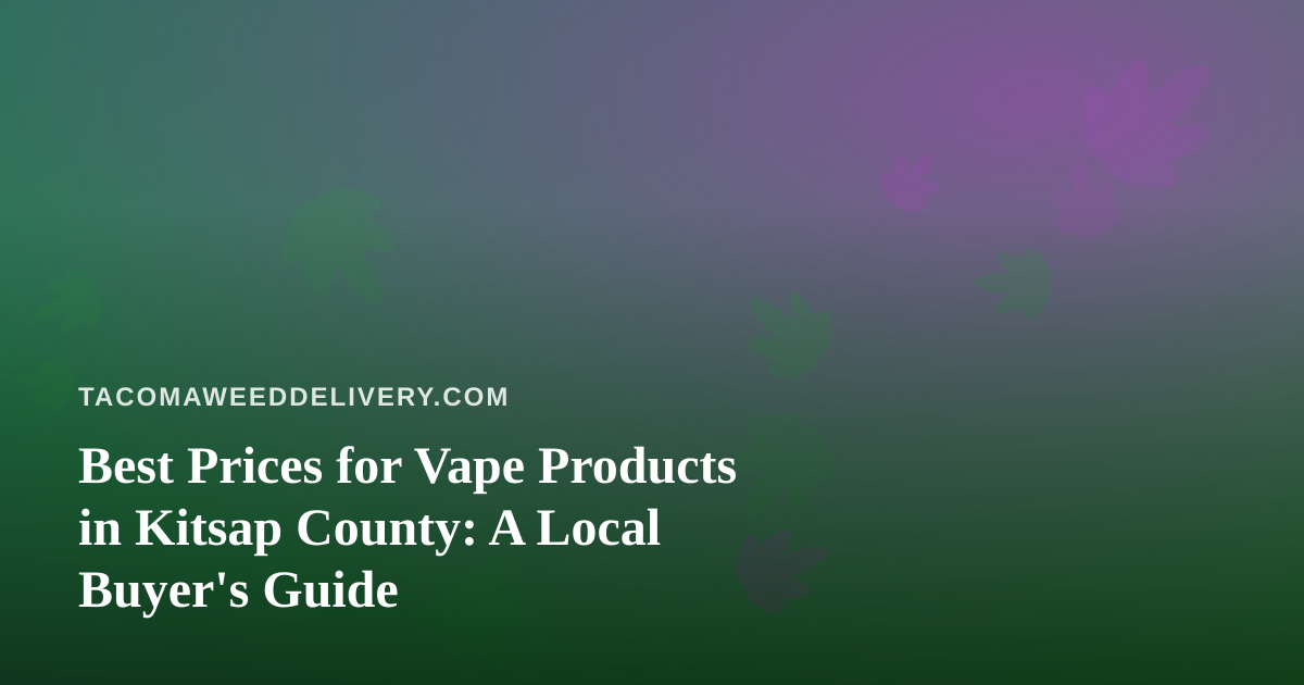 Best Prices for Vape Products in Kitsap County: A Local Buyer’s Guide