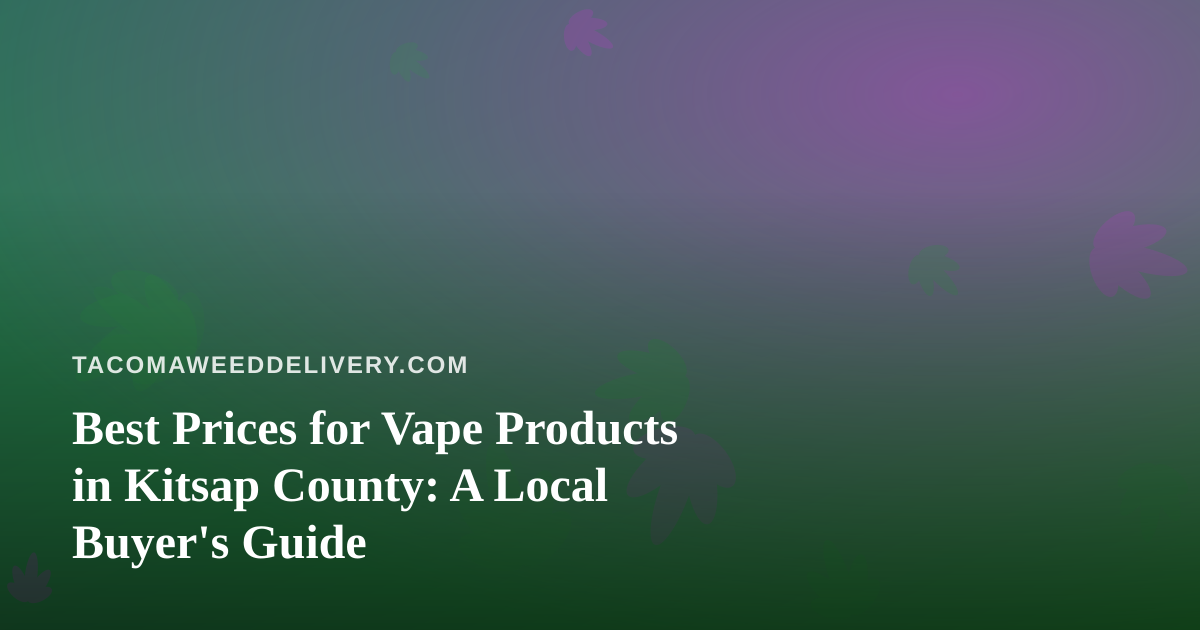 Best Prices for Vape Products in Kitsap County: A Local Buyer’s Guide