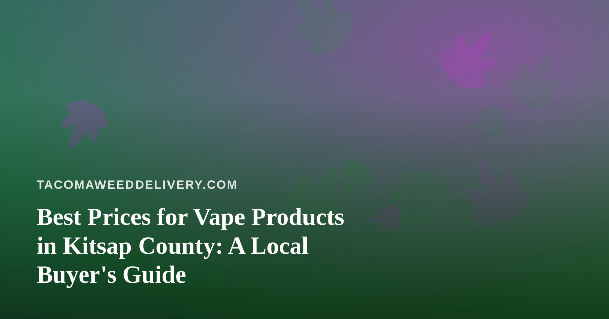 Best Prices for Vape Products in Kitsap County: A Local Buyer’s Guide