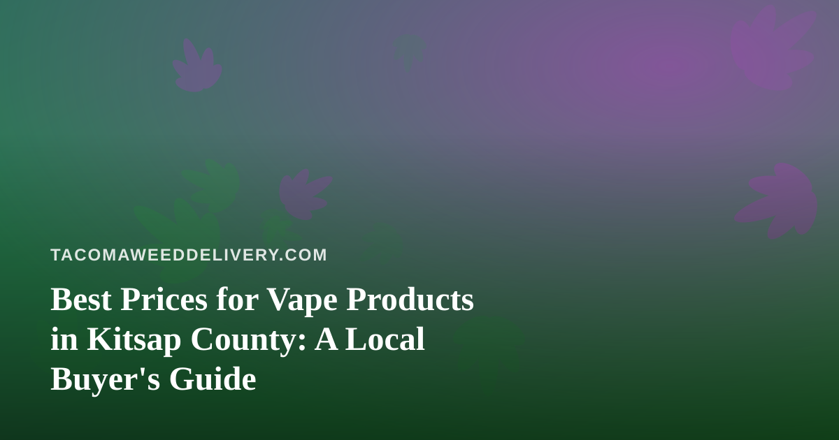 Best Prices for Vape Products in Kitsap County: A Local Buyer’s Guide