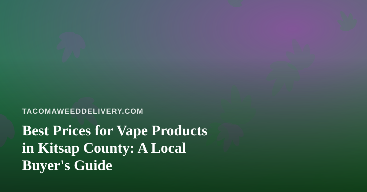 Best Prices for Vape Products in Kitsap County: A Local Buyer’s Guide