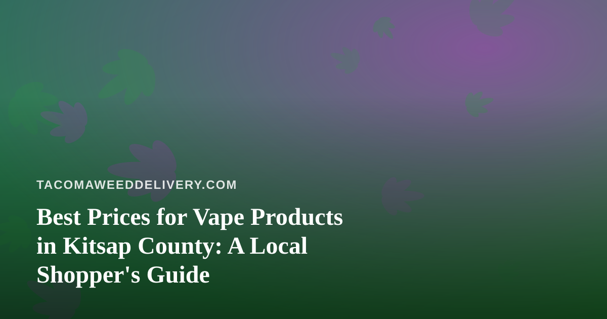 Best Prices for Vape Products in Kitsap County: A Local Shopper’s Guide