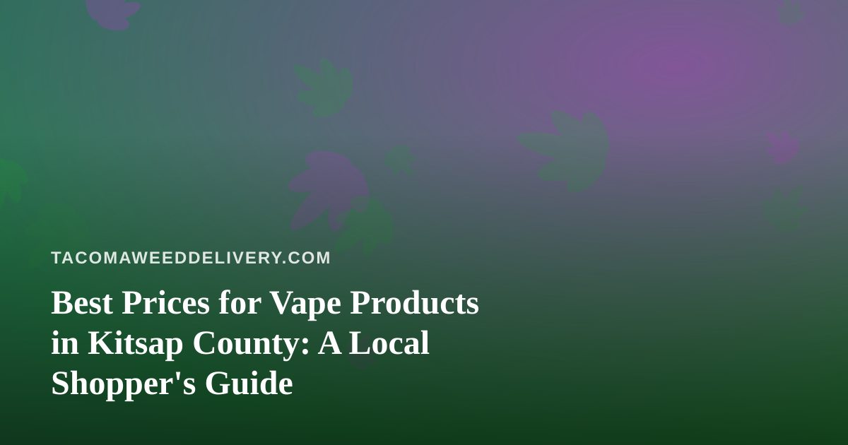 Best Prices for Vape Products in Kitsap County: A Local Shopper’s Guide