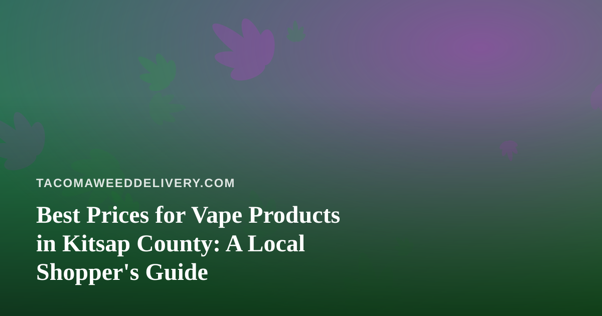 Best Prices for Vape Products in Kitsap County: A Local Shopper’s Guide