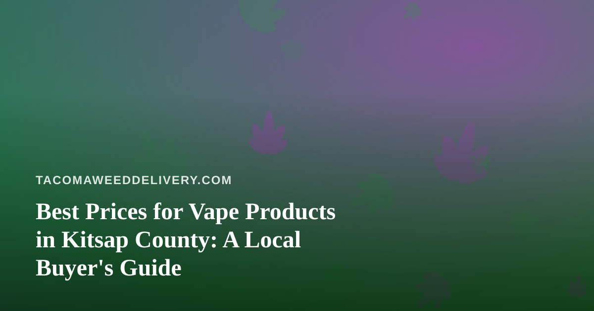 Best Prices for Vape Products in Kitsap County: A Local Buyer’s Guide